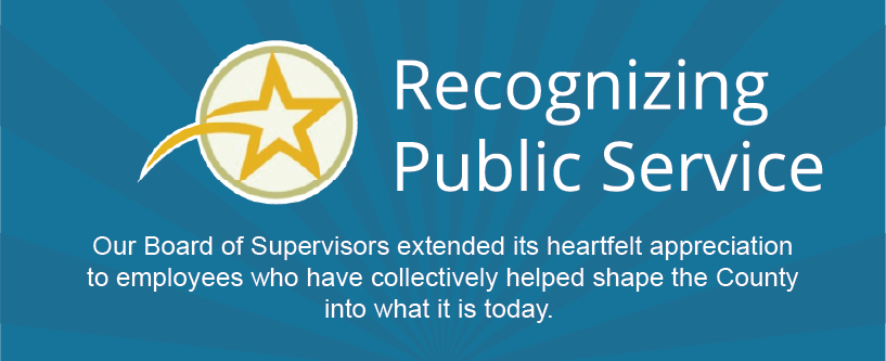 Recognizing Public Service. Our Board of Supervisors extended its heartfelt appreciation to employees who have collectively helped shape the County into what it is today. 