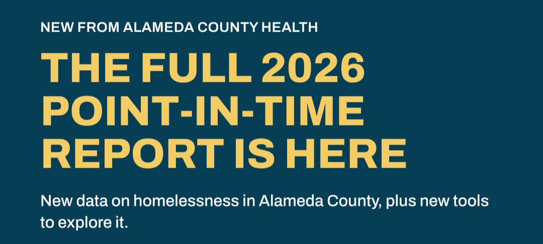 The Full 2026 Point-In-Time Report is Here - New data on h omelessness in Alameda County, plus neww tools to explore it.