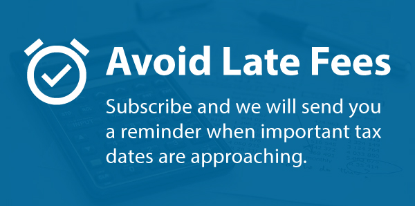 avoid late fees. subscribe and we will send you a reminder when important tax dates are approaching.